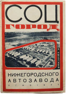Ашавский И.М. Соцгород нижегородского автозавода. Нижний Новгород: Огиз; Нижегородское краевое издательство, 1932.